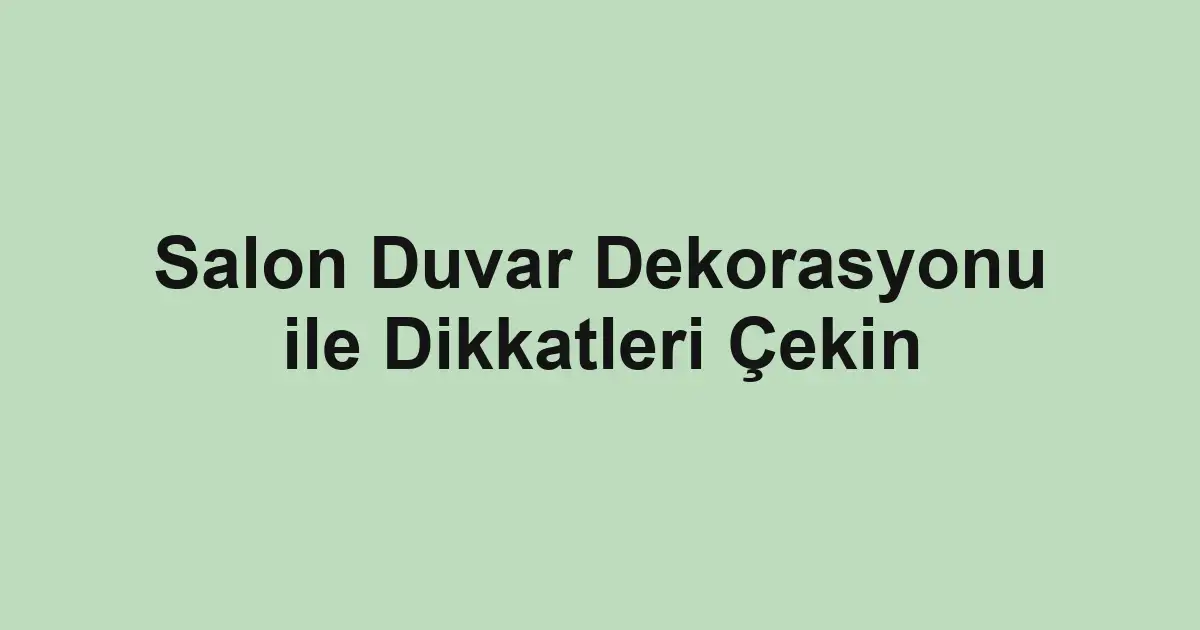 Salon Duvar Dekorasyonu ile Dikkatleri Çekin