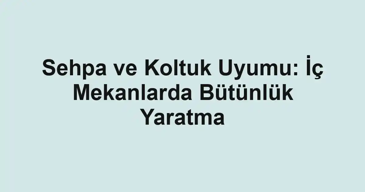 Sehpa ve Koltuk Uyumu: İç Mekanlarda Bütünlük Yaratma
