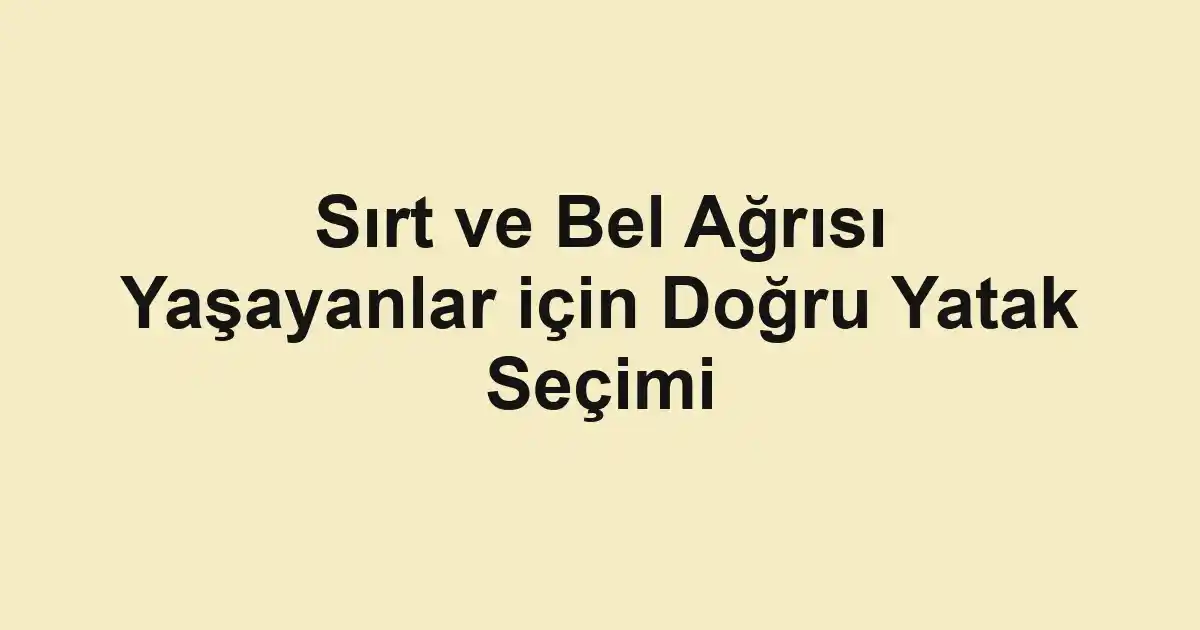 Sırt ve Bel Ağrısı Yaşayanlar için Doğru Yatak Seçimi