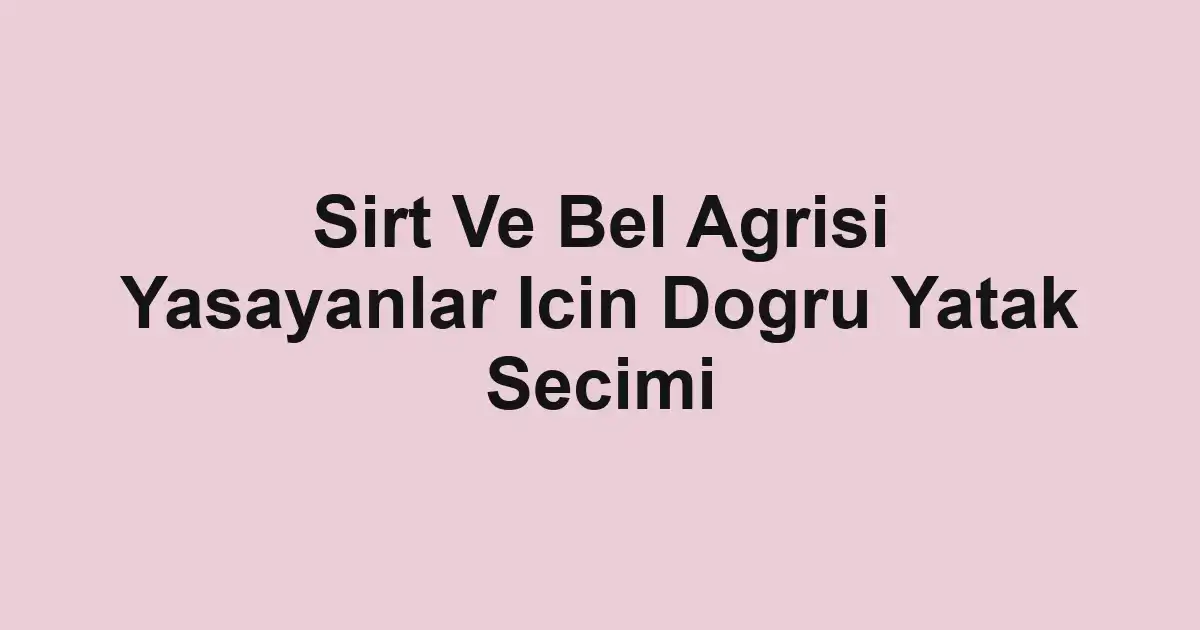 Sirt Ve Bel Agrisi Yasayanlar Icin Dogru Yatak Secimi