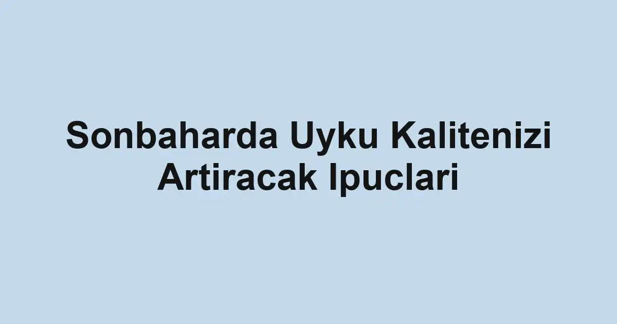 Sonbaharda Uyku Kalitenizi Artiracak Ipuclari