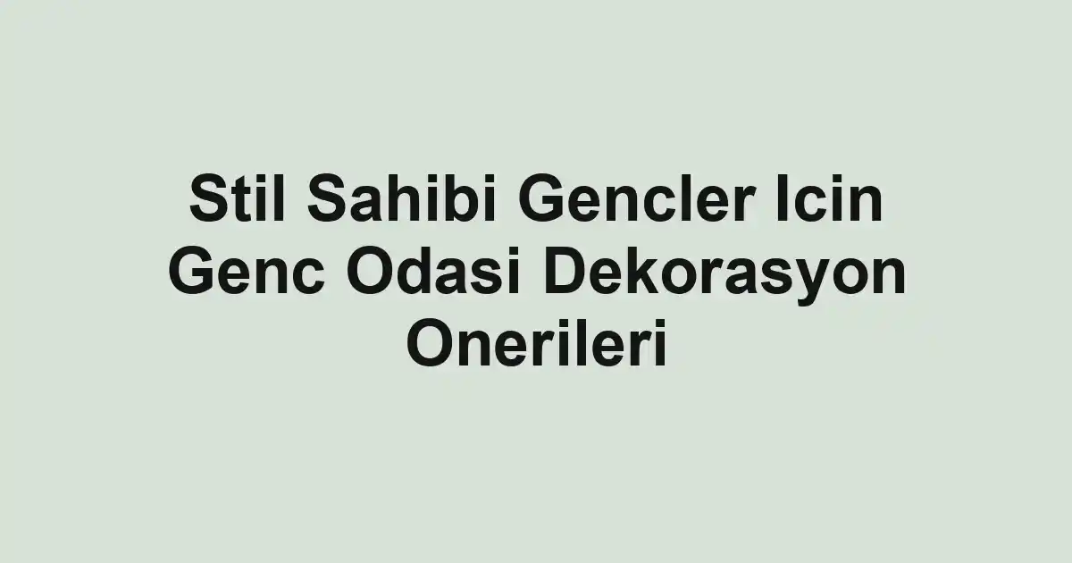 Stil Sahibi Gencler Icin Genc Odasi Dekorasyon Onerileri