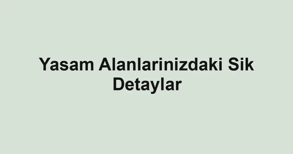 Yasam Alanlarinizdaki Sik Detaylar