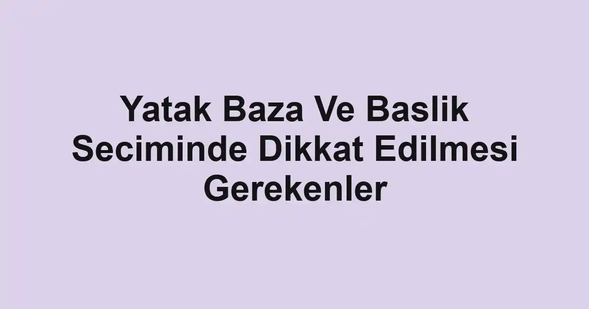 Yatak Baza Ve Baslik Seciminde Dikkat Edilmesi Gerekenler