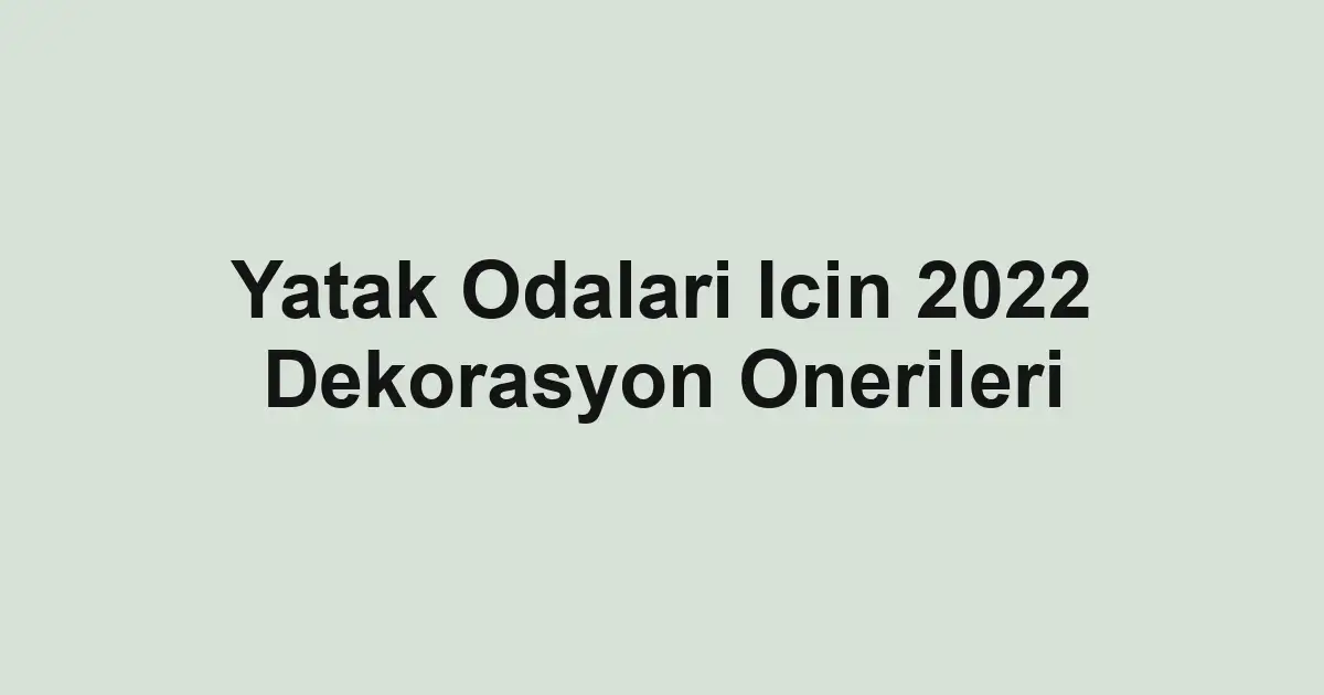 Yatak Odalari Icin 2022 Dekorasyon Onerileri