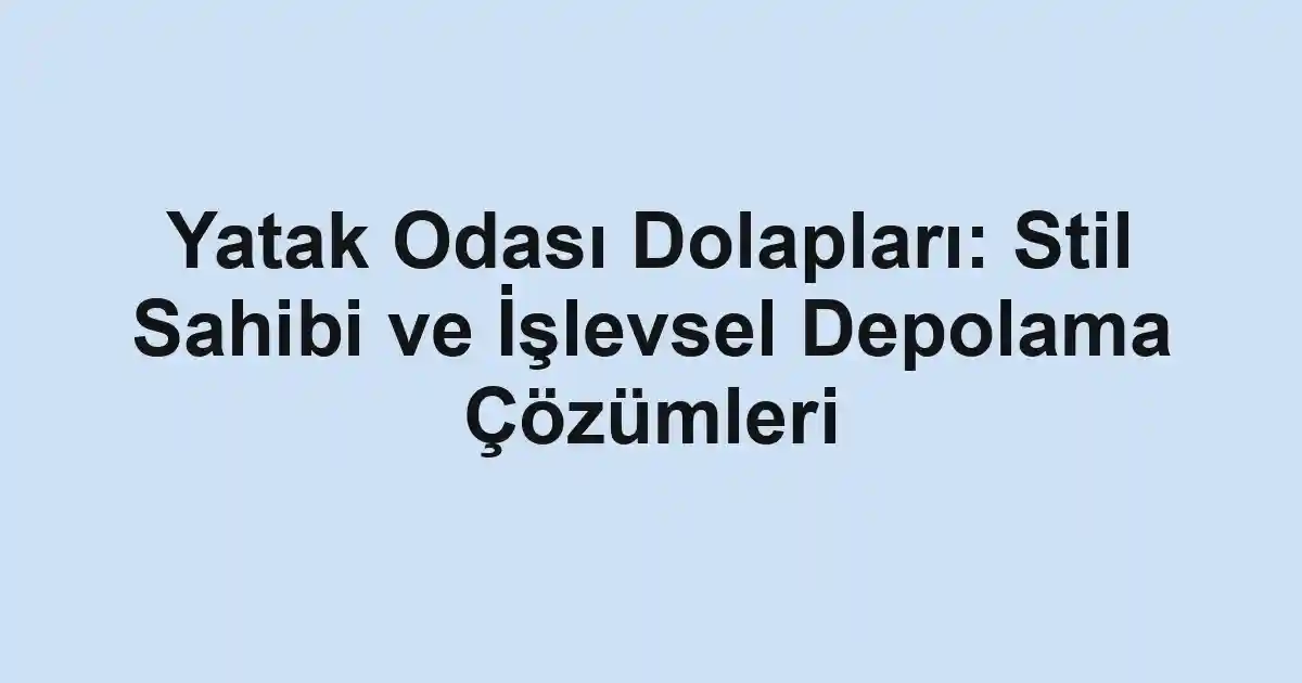 Yatak Odası Dolapları: Stil Sahibi ve İşlevsel Depolama Çözümleri