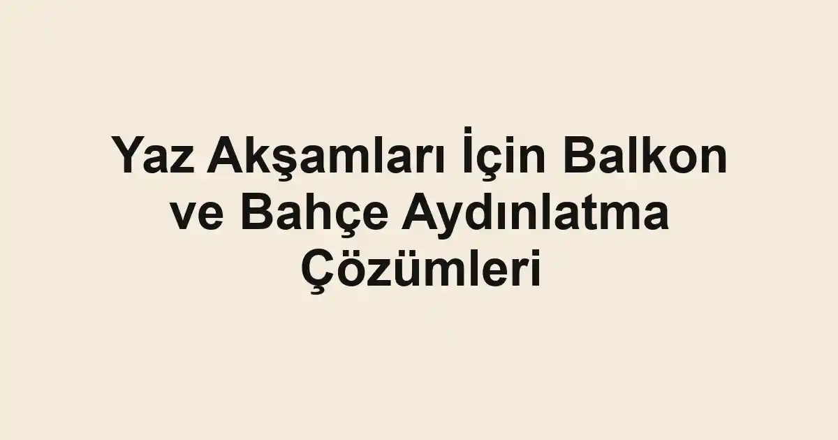 Yaz Akşamları İçin Balkon ve Bahçe Aydınlatma Çözümleri