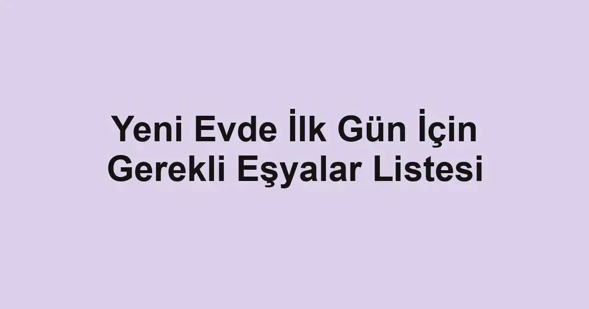 Yeni Evde İlk Gün İçin Gerekli Eşyalar Listesi
