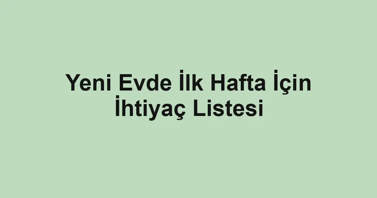Yeni Evde İlk Hafta İçin İhtiyaç Listesi