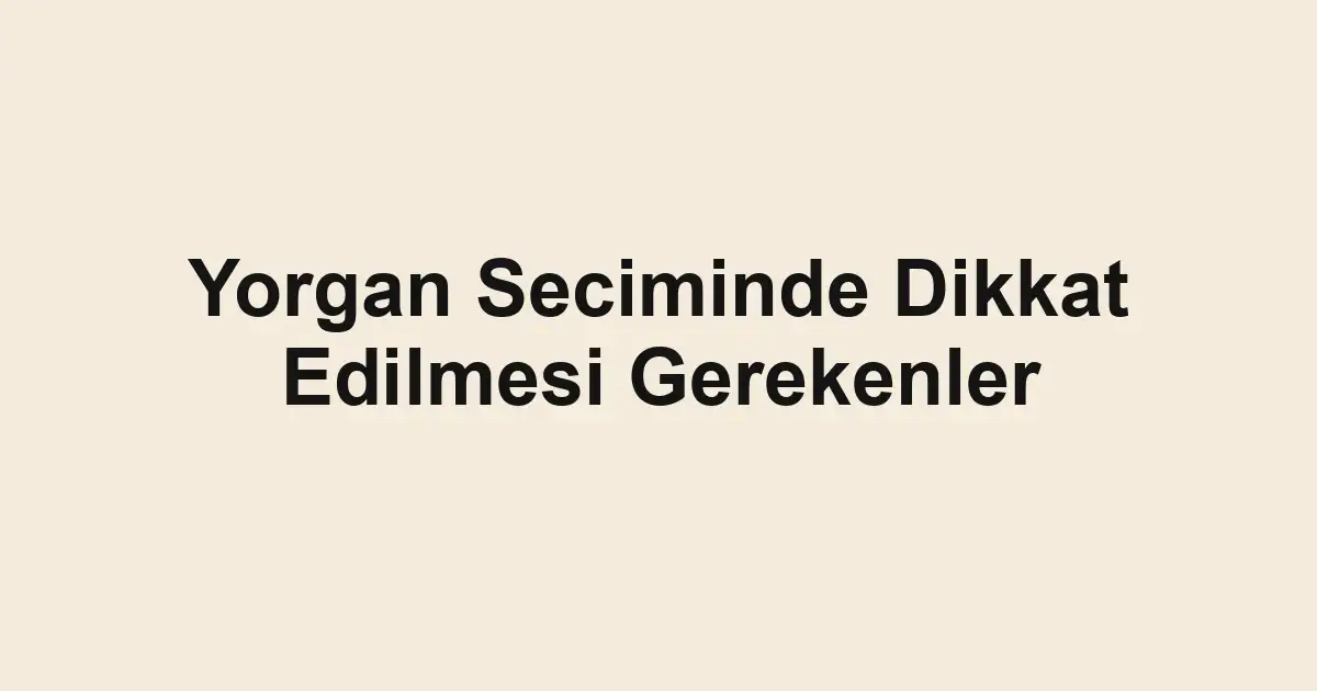 Yorgan Seciminde Dikkat Edilmesi Gerekenler